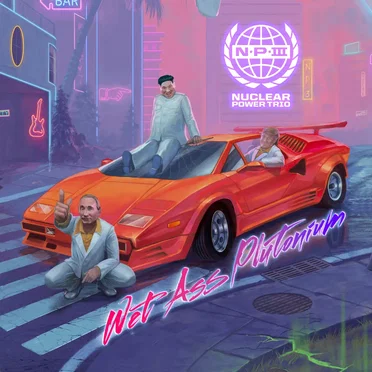 Wet Ass Plutonium by Nuclear Power Trio - album cover
