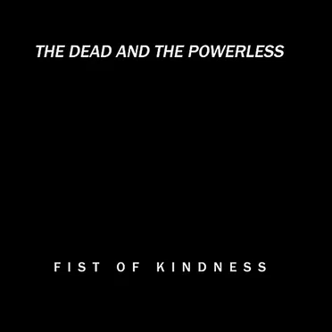 The Dead and the Powerless by Fist of Kindness - album cover