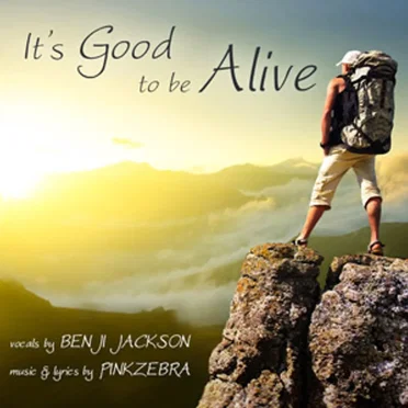 It's Good To Be Alive