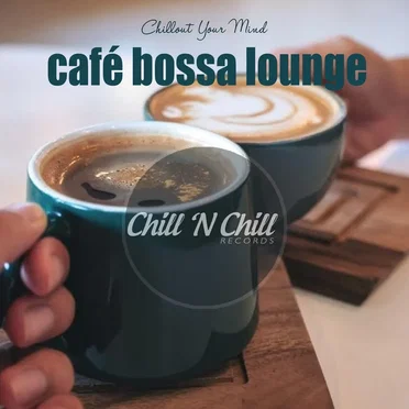 Cafe Bossa Lounge: Chillout Your Mind by Various Artists - album cover