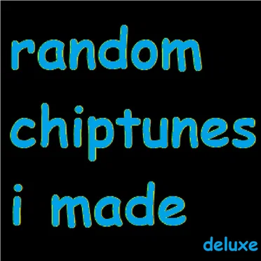 Random Chiptunes I Made (Deluxe)