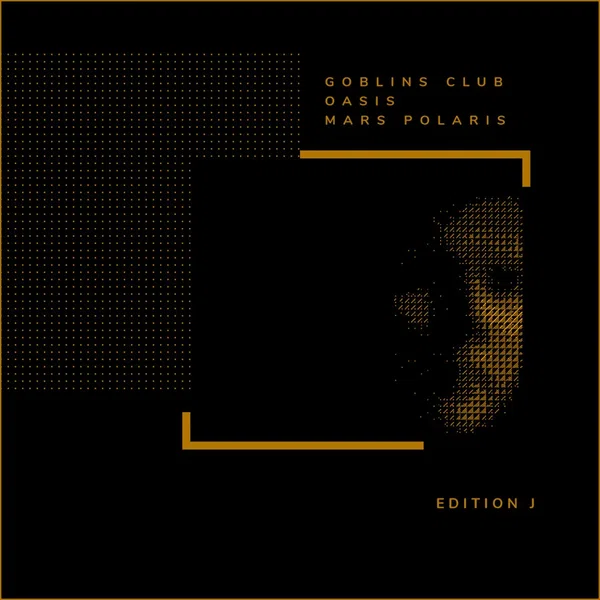 Goblins Club / Oasis / Mars Polaris: Edition J