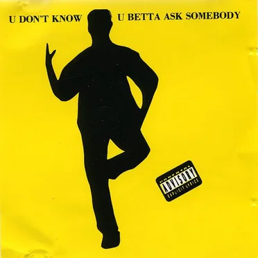 U Don't Know U Betta Ask Somebody
