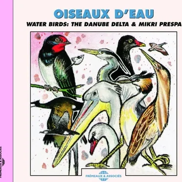 Oiseaux d’eau : Le Concert des oiseaux / Water Birds: The Danube delta & Mikri Prespa