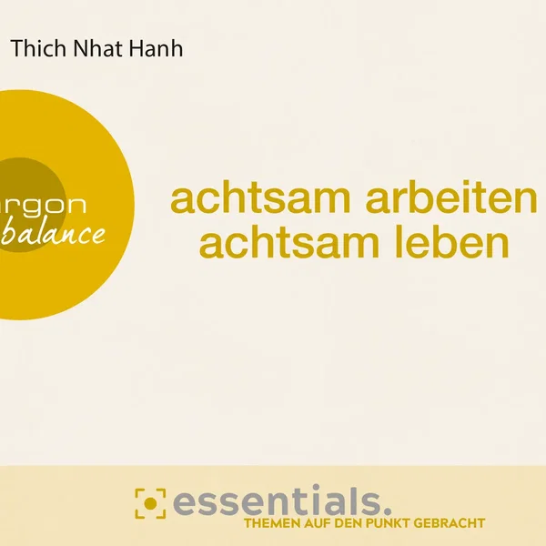 achtsam arbeiten, achtsam leben: Der buddhistische Weg zu einem erfüllten Tag