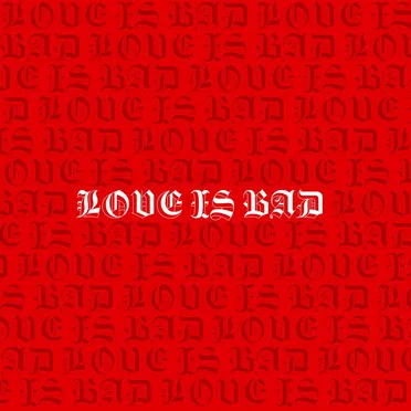 LOVE IS BAD