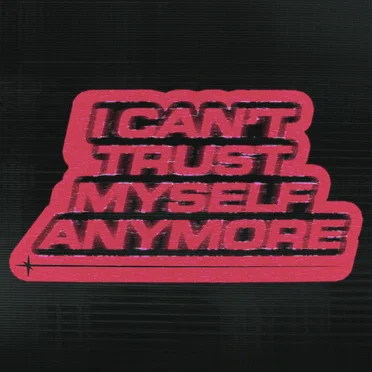 i can't trust myself anymore