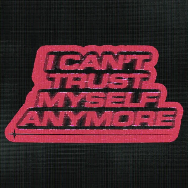 i can't trust myself anymore