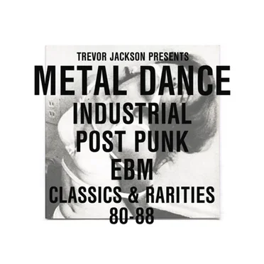 Trevor Jackson Presents Metal Dance: Industrial Post Punk EBM Classics & Ratites 80-88