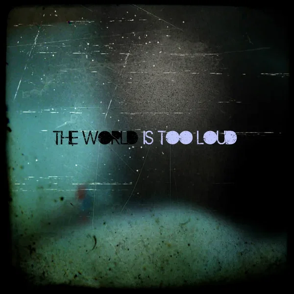 the world is too loud