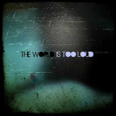 the world is too loud