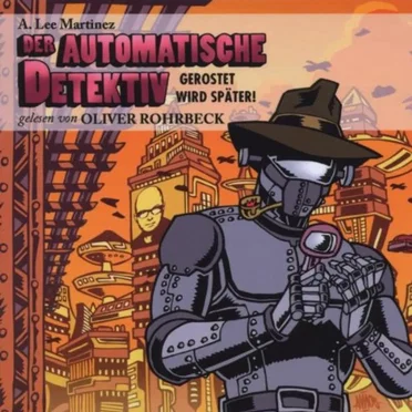 Der Automatische Detektiv: Gerostet wird später! by A. Lee Martinez - album cover