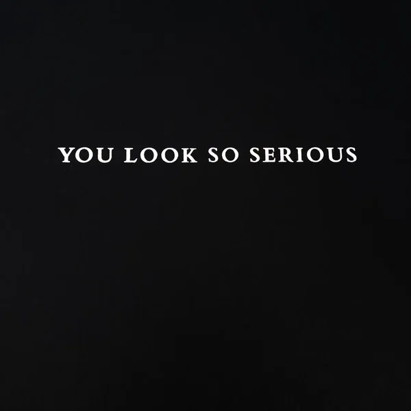 You Look So Serious