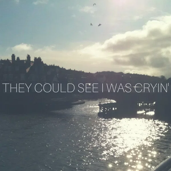 They Could See I Was Cryin'