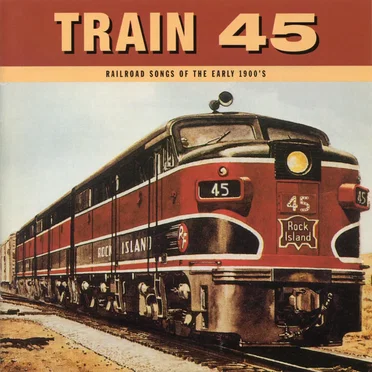 Train 45: Railroad Songs Of The Early 1900's by Various Artists - album cover