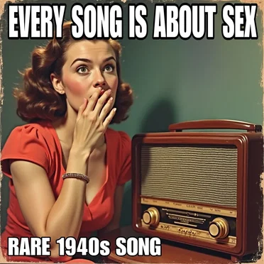Every Song Is About Sex (Rare 1940s Song)