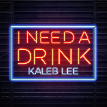 I Need a Drink by Kaleb Lee - album cover