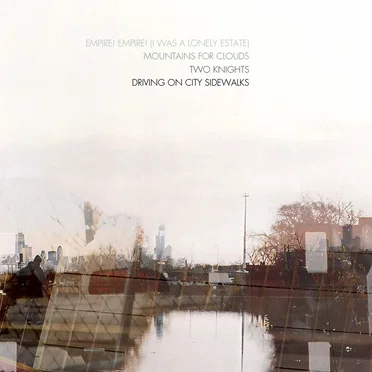 Empire! Empire! (I Was a Lonely Estate) / Mountains for Clouds / Two Knights / Driving on City Sidewalks