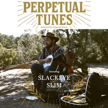 Perpetual Doom Presents: Perpetual Tunes featuring Slackeye Slim