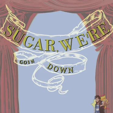 Sugar, We’re Goin Down