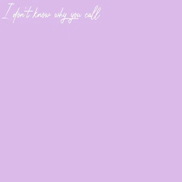 I Don’t Know Why You Call