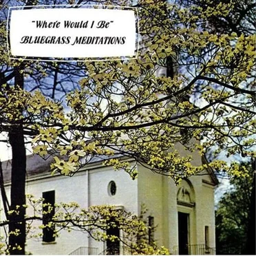 Where Would I Be by Bluegrass Meditations - album cover