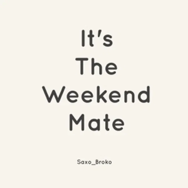It’s The Weekend Mate
