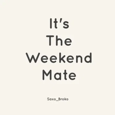 It’s The Weekend Mate