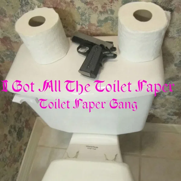 I Got All the Toilet Paper (Toilet Paper Gang)