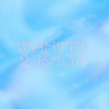 wanted 2 know