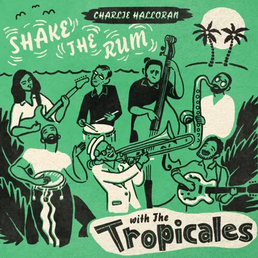 Shake the Rum by Charlie Halloran and The Tropicales - album cover