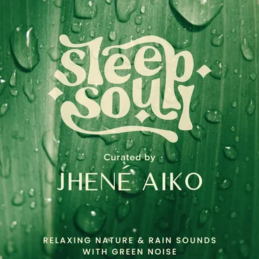 Sleep Soul: Relaxing Nature & Rain Sounds With Green Noise (Curated by Jhené Aiko)