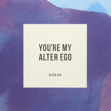 You’re My Alter Ego