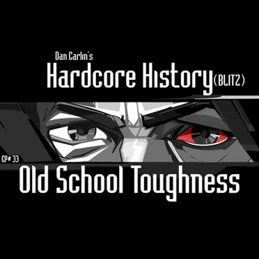 Dan Carlin's Hardcore History #33, “(BLITZ) Old School Toughness” by Dan Carlin - album cover