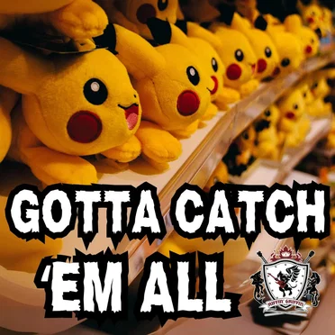 Gotta Catch ’Em All