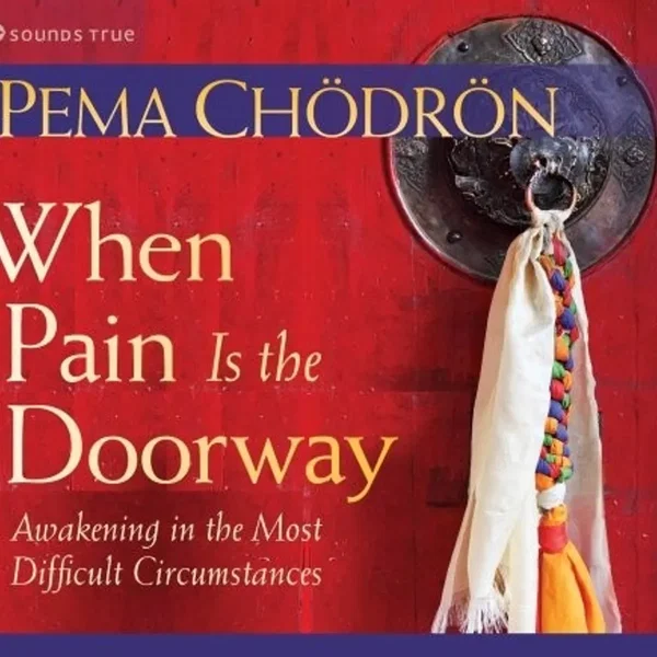 When Pain Is the Doorway: Awakening in the Most Difficult Circumstances