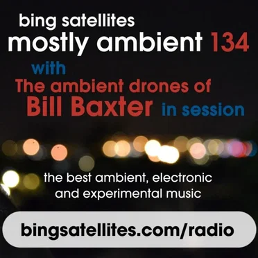 Mostly Ambient Show 134 - The Ambient Drones of Bill Baxter in Session - 16th July 2016 by Various Artists - album cover