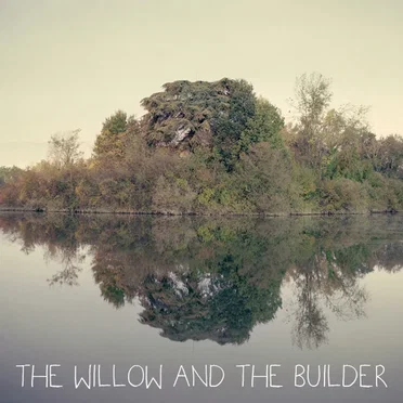 The Willow and The Builder by The Willow and the Builder - album cover