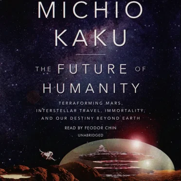 The Future of Humanity: Terraforming Mars, Interstellar Travel, Immortality, and Our Destiny Beyond Earth by Michio Kaku - album cover