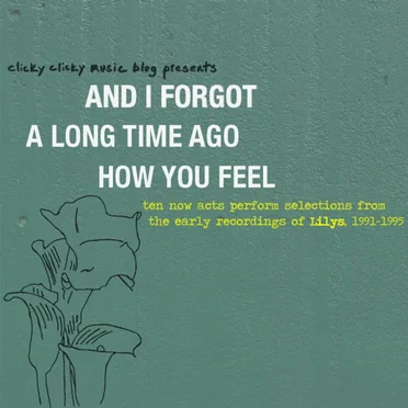 And I Forgot a Long Time Ago How You Feel: ten now acts perform selections from the early recordings of Lilys, 1991-1995 by Various Artists - album cover