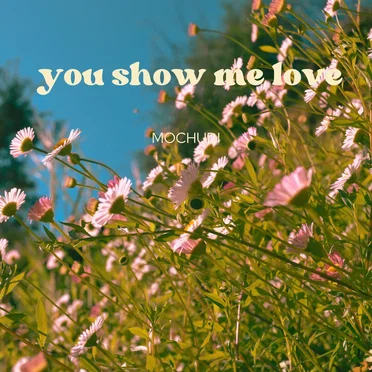 YOU SHOW ME LOVE