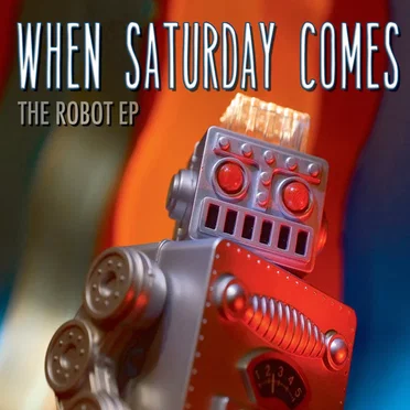 The Robot EP by When Saturday Comes - album cover