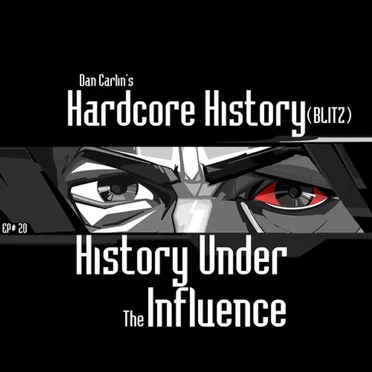 Dan Carlin's Hardcore History #20, “(BLITZ) History Under the Influence” by Dan Carlin - album cover