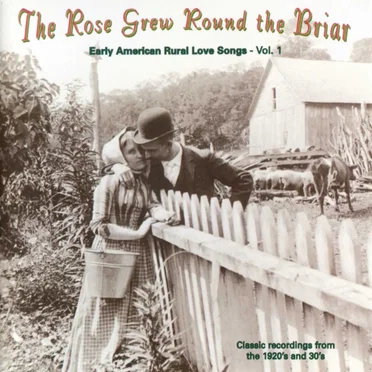 The Rose Grew Round the Briar: Rural Love Songs: Classic Recordings From the 1920s and 30s, Vol. 1 by Various Artists - album cover