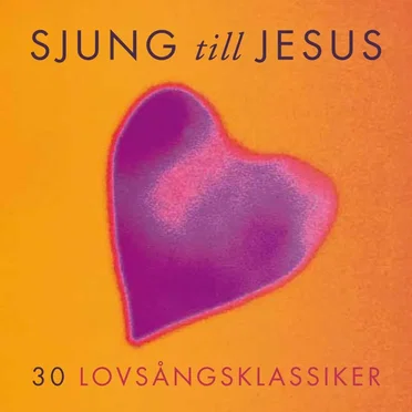 Sjung till Jesus - 30 lovsångsklassiker by Various Artists - album cover