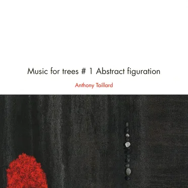 Music for Trees # 1 Abstract Figuration by Anthony Taillard - album cover