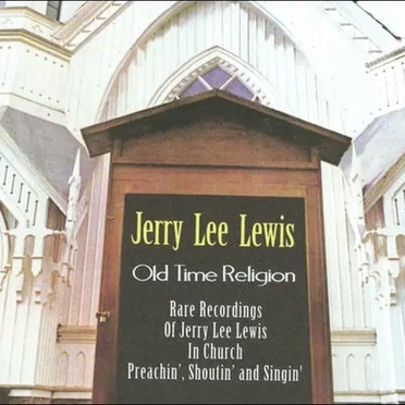 Old Time Religion (Rare Recordings of Jerry Lee Lewis in Church: Preachin', Shoutin' and Singin')