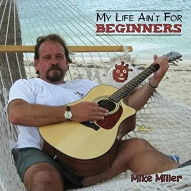 My Life Ain't For Beginners by Mike Miller - album cover