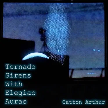 Tornado Sirens With Elegiac Auras by Catton Arthur - album cover