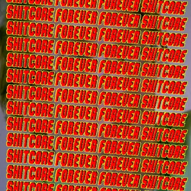 Shitcore Forever, Forever Shitcore